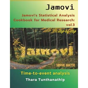 Tunthanathip, Thara Jamovi's Statistical Analysis Cookbook for Medical Research: : vol.3 Time-to-event analysis Tunthanathip, Thara Jamovi's Statistical Analysis Cookbook for Medical Research: : vol.3 Time-to-event analysis
