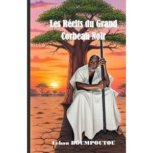 BOUMPOUTOU, Lebau Les Récits du Grand Corbeau Noir: livre de conte et proverbe ,un voyage fascinant au cœur des traditions orales Africaines. BOUMPOUTOU, Lebau Les Récits du Grand Corbeau Noir: livre de conte et proverbe ,un voyage fascinant au cœur des traditions orales Africaines.