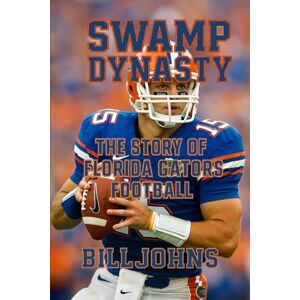 Johns, Bill Swamp Dynasty: The Story of Florida Gators Football (Saturdays of Legend) Johns, Bill Swamp Dynasty: The Story of Florida Gators Football (Saturdays of Legend)