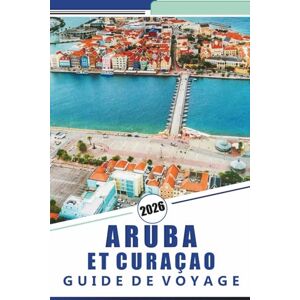 Rosson, Kevin D. ARUBA ET CURAÇAO GUIDE DE VOYAGE 2026: Découvrez des plages tropicales, une culture vibrante, des stations balnéaires luxueuses, des restaurants ... plein air et des îles uniques des Caraïbes. Rosson, Kevin D. ARUBA ET CURAÇAO GUIDE DE VOYAGE 2026: Découvrez des plages tropicales, une culture vibrante, des stations balnéaires luxueuses, des restaurants ... plein air et des îles uniques des Caraïbes.