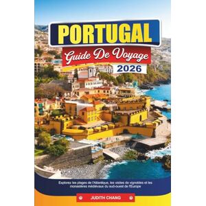 CHANG, JUDITH PORTUGAL GUIDE DE VOYAGE 2026: Explorez les plages de l'Atlantique, les visites de vignobles et les monastères médiévaux du sud-ouest de l'Europe CHANG, JUDITH PORTUGAL GUIDE DE VOYAGE 2026: Explorez les plages de l'Atlantique, les visites de vignobles et les monastères médiévaux du sud-ouest de l'Europe