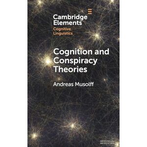 Musolff, Andreas Cognition and Conspiracy Theories (Elements in Cognitive Linguistics) Musolff, Andreas Cognition and Conspiracy Theories (Elements in Cognitive Linguistics)