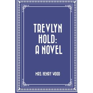 Mrs. Henry Wood Trevlyn Hold: A Novel Mrs. Henry Wood Trevlyn Hold: A Novel