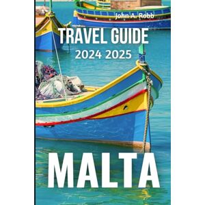 Robb, John A. MALTA Travel Guide 2024 2025: Discover the Best Places, Local Experiences, and Practical Tips for a Memorable Trip Introduction Robb, John A. MALTA Travel Guide 2024 2025: Discover the Best Places, Local Experiences, and Practical Tips for a Memorable Trip Introduction