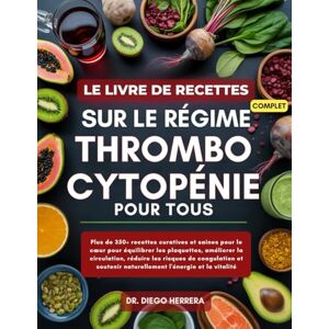 HERRERA, DR. DIEGO LE LIVRE DE RECETTES COMPLET SUR LE RÉGIME THROMBOCYTOPÉNIE POUR TOUS: Plus de 350+ recettes curatives et saines pour le cœur pour équilibrer les ... naturellement l'énergie et la vitalité HERRERA, DR. DIEGO LE LIVRE DE RECETTES COMPLET SUR LE RÉGIME THROMBOCYTOPÉNIE POUR TOUS: Plus de 350+ recettes curatives et saines pour le cœur pour équilibrer les ... naturellement l'énergie et la vitalité