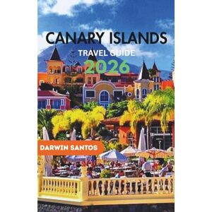 Santos, Darwins CANARY ISLANDS Travel Guide 2026: An Essential Handbook for Experiencing the Canary Islands ,From Secluded Beaches and Local Treasures to Hidden Retreats and Timeless Traditions Santos, Darwins CANARY ISLANDS Travel Guide 2026: An Essential Handbook for Experiencing the Canary Islands ,From Secluded Beaches and Local Treasures to Hidden Retreats and Timeless Traditions