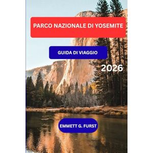 FURST, EMMETT G. PARCO NAZIONALE DI YOSEMITE GUIDA DI VIAGGIO 2026: Esplora escursioni, cascate, punti panoramici, mappe, avventure all'aperto e consigli da insider a Yosemite per i visitatori FURST, EMMETT G. PARCO NAZIONALE DI YOSEMITE GUIDA DI VIAGGIO 2026: Esplora escursioni, cascate, punti panoramici, mappe, avventure all'aperto e consigli da insider a Yosemite per i visitatori