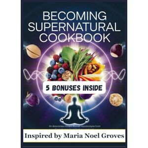 Jepson, Josephine Becoming Supernatural Cookbook: 250 Nourishing Recipes Inspired by Dr. Joe Dispenza for Transforming Your Body and Mind with Conscious Eating Practices Jepson, Josephine Becoming Supernatural Cookbook: 250 Nourishing Recipes Inspired by Dr. Joe Dispenza for Transforming Your Body and Mind with Conscious Eating Practices