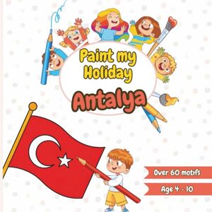 Heimes, Lisa Paint my Holiday Antalya: Creative Holiday Colouring Book with Antalya & Turkey Sights, Animals & Traditions Ideal for Flights, Beach Days or Evenings in the Hotel For Children Ages 4-10 Heimes, Lisa Paint my Holiday Antalya: Creative Holiday Colouring Book with Antalya & Turkey Sights, Animals & Traditions Ideal for Flights, Beach Days or Evenings in the Hotel For Children Ages 4-10