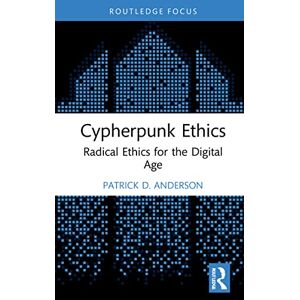Anderson, Patrick D. Cypherpunk Ethics: Radical Ethics for the Digital Age (Routledge Focus on Digital Media and Culture) Anderson, Patrick D. Cypherpunk Ethics: Radical Ethics for the Digital Age (Routledge Focus on Digital Media and Culture)