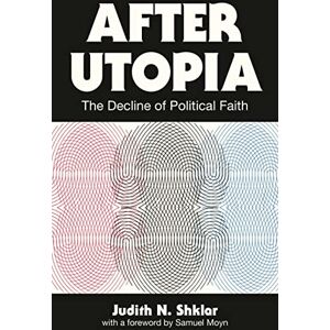 Shklar, Judith N. After Utopia: The Decline of Political Faith Shklar, Judith N. After Utopia: The Decline of Political Faith
