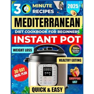 Mayfie, Iris Mediterranean Diet Instant Pot Cookbook for Beginners: 100+ Easy & Healthy 30-Minute Recipes for Quick Dinners, Soups, Stews & Meal Prep (30 Minute Mediterranean) Mayfie, Iris Mediterranean Diet Instant Pot Cookbook for Beginners: 100+ Easy & Healthy 30-Minute Recipes for Quick Dinners, Soups, Stews & Meal Prep (30 Minute Mediterranean)