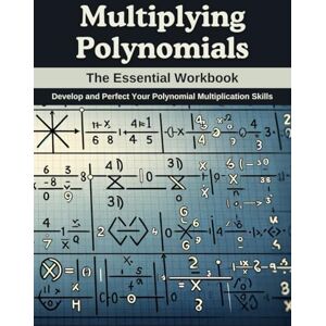 Johnson, Emily Multiplying Polynomials: The Essential Workbook: Develop and Perfect Your Polynomial Multiplication Skills Johnson, Emily Multiplying Polynomials: The Essential Workbook: Develop and Perfect Your Polynomial Multiplication Skills