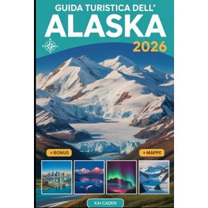 Caden, Kai Guida turistica dell'Alaska 2026: Esplora Anchorage, il Parco Nazionale di Denali, i fiordi di Kenai, Juneau, Fairbanks, i ghiacciai, le avventure ... nel più grande stato degli Stati Uniti Caden, Kai Guida turistica dell'Alaska 2026: Esplora Anchorage, il Parco Nazionale di Denali, i fiordi di Kenai, Juneau, Fairbanks, i ghiacciai, le avventure ... nel più grande stato degli Stati Uniti
