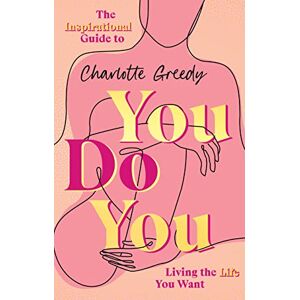 Greedy, Charlotte You Do You: The Inspirational Guide To Getting The Life You Want Greedy, Charlotte You Do You: The Inspirational Guide To Getting The Life You Want