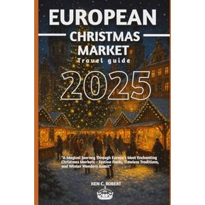 C. ROBERT, KEN European Christmas market travel guide 2025: "A Magical Journey Through Europe’s Most Enchanting Christmas Markets – Festive Foods, Timeless Traditions, and Winter Wonders Await" (ADVENTURERS HIKING) C. ROBERT, KEN European Christmas market travel guide 2025: "A Magical Journey Through Europe’s Most Enchanting Christmas Markets – Festive Foods, Timeless Traditions, and Winter Wonders Await" (ADVENTURERS HIKING)