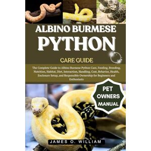 William, James O. ALBINO BURMESE PYTHON CARE GUIDE: The Complete Guide to Albino Burmese Python Care, Feeding, Breeding, Nutrition, Habitat, Diet, Interaction, ... Ownership for Beginners and Enthusiasts William, James O. ALBINO BURMESE PYTHON CARE GUIDE: The Complete Guide to Albino Burmese Python Care, Feeding, Breeding, Nutrition, Habitat, Diet, Interaction, ... Ownership for Beginners and Enthusiasts