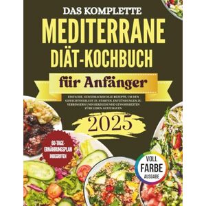 Marin, Dr Sofia Das komplette Mittelmeer-Diät-Kochbuch für Einsteiger: Einfache, aromareiche Rezepte zum Abnehmen, Entzündungen reduzieren und herzgesunde Gewohnheiten für ein Leben lang aufbauen Marin, Dr Sofia Das komplette Mittelmeer-Diät-Kochbuch für Einsteiger: Einfache, aromareiche Rezepte zum Abnehmen, Entzündungen reduzieren und herzgesunde Gewohnheiten für ein Leben lang aufbauen