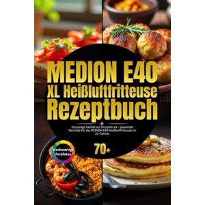 GUT, NUTRALYSE MEDION E40 XL Heißluftfritteuse Rezeptbuch: Knusprige Vielfalt auf Knopfdruck – passende Gerichte für die MEDION E40 Heißluftfritteuse im XL-Format GUT, NUTRALYSE MEDION E40 XL Heißluftfritteuse Rezeptbuch: Knusprige Vielfalt auf Knopfdruck – passende Gerichte für die MEDION E40 Heißluftfritteuse im XL-Format