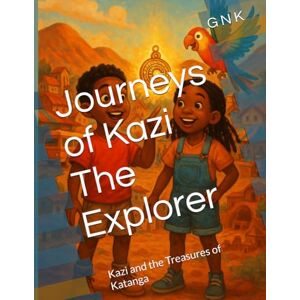 N K, G Journeys of Kazi The Explorer: Kazi and the Treasures of Katanga N K, G Journeys of Kazi The Explorer: Kazi and the Treasures of Katanga