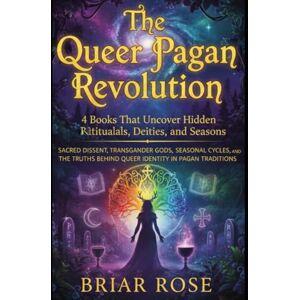 Rose, Briar The Queer Pagan Revolution: 4 Books That Uncover Hidden Rituals, Deities, and Seasons: Sacred Dissent, Transgender Gods, Seasonal Cycles, and the ... Pagan Traditions (Paganism Beyond the Binary) Rose, Briar The Queer Pagan Revolution: 4 Books That Uncover Hidden Rituals, Deities, and Seasons: Sacred Dissent, Transgender Gods, Seasonal Cycles, and the ... Pagan Traditions (Paganism Beyond the Binary)