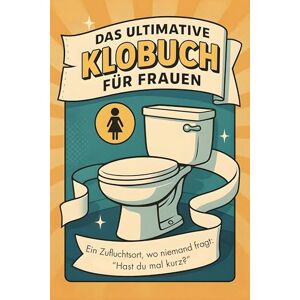 Richter, Ava Das ultimative Klobuch für Frauen: Ein Zufluchtsort wo niemand fragt: „Hast du mal kurz?“. Lustiges Geschenk mit Lifehacks, Fun Facts und Geschichten Richter, Ava Das ultimative Klobuch für Frauen: Ein Zufluchtsort wo niemand fragt: „Hast du mal kurz?“. Lustiges Geschenk mit Lifehacks, Fun Facts und Geschichten
