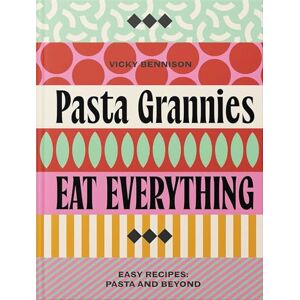 Bennison, Vicky Pasta Grannies: Eat Everything!: Easy Recipes: Pasta and Beyond Bennison, Vicky Pasta Grannies: Eat Everything!: Easy Recipes: Pasta and Beyond