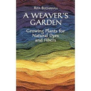 Buchanan, Rita A Weavers Garden: Growing Plants for Natural Dyes and Fibres Buchanan, Rita A Weavers Garden: Growing Plants for Natural Dyes and Fibres