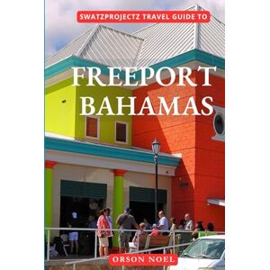 Noel, Orson Swatzprojectz Travel Guide to Freeport Bahamas: Your All-In-One Companion For an Unforgettable Experience! (Updated Island Tours) Noel, Orson Swatzprojectz Travel Guide to Freeport Bahamas: Your All-In-One Companion For an Unforgettable Experience! (Updated Island Tours)
