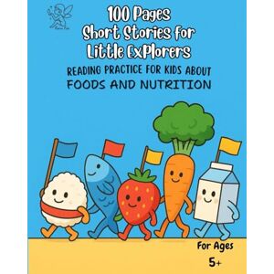Fae, Rain 100 Pages Short Stories for Little Explorers: READING PRACTICE FOR KIDS ABOUT FOODS AND NUTRITION Fae, Rain 100 Pages Short Stories for Little Explorers: READING PRACTICE FOR KIDS ABOUT FOODS AND NUTRITION