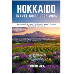 Rika, Haruto Hokkaido Travel Guide 2025-2026: Nature, Culture, and Festivals in Japan's Coolest Summer Destination Rika, Haruto Hokkaido Travel Guide 2025-2026: Nature, Culture, and Festivals in Japan's Coolest Summer Destination