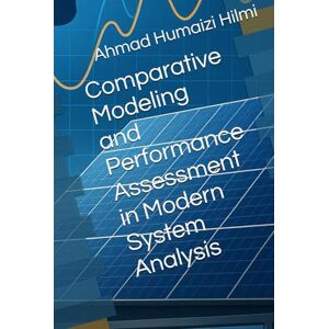Hilmi, Ahmad Humaizi Comparative Modeling and Performance Assessment in Modern System Analysis Hilmi, Ahmad Humaizi Comparative Modeling and Performance Assessment in Modern System Analysis