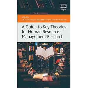 A Guide to Key Theories for Human Resource Management Research (Elgar Guides to Key Theories) A Guide to Key Theories for Human Resource Management Research (Elgar Guides to Key Theories)