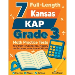 Nazari, Reza 7 Full-Length Kansas KAP Grade 3 Math Practice Tests: Your Path to Confidence, Mastery, and Top Scores on the Kansas KAP Exam Nazari, Reza 7 Full-Length Kansas KAP Grade 3 Math Practice Tests: Your Path to Confidence, Mastery, and Top Scores on the Kansas KAP Exam