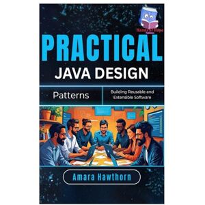 HAWTHORN, AMARA Practical Java Design Patterns: Building Reusable and Extensible Software HAWTHORN, AMARA Practical Java Design Patterns: Building Reusable and Extensible Software