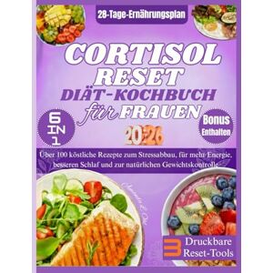 Ohl, Amanda L. CORTISOL-RESET-DIÄT-KOCHBUCH FÜR FRAUEN: Über 100 köstliche Rezepte zum Stressabbau, für mehr Energie, besseren Schlaf und zur natürlichen Gewichtskontrolle Ohl, Amanda L. CORTISOL-RESET-DIÄT-KOCHBUCH FÜR FRAUEN: Über 100 köstliche Rezepte zum Stressabbau, für mehr Energie, besseren Schlaf und zur natürlichen Gewichtskontrolle