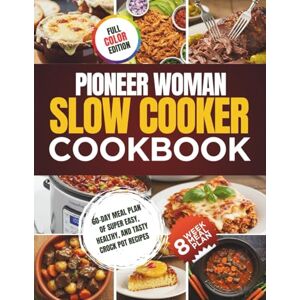 Tucker, Ruth V. Pioneer Woman Slow Cooker Cookbook: 60-Day Meal Plan of Super Easy, Healthy, and Tasty Crock Pot Recipes Tucker, Ruth V. Pioneer Woman Slow Cooker Cookbook: 60-Day Meal Plan of Super Easy, Healthy, and Tasty Crock Pot Recipes