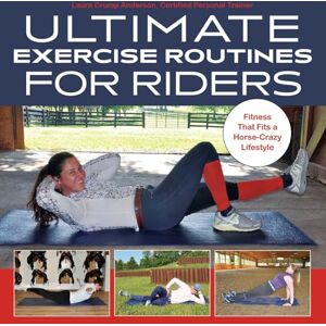 Anderson, Laura Crump Ultimate Exercise Routines for Riders: Fitness That Fits a Horse-Crazy Lifestyle Anderson, Laura Crump Ultimate Exercise Routines for Riders: Fitness That Fits a Horse-Crazy Lifestyle