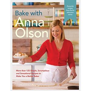 Anna Olson Bake With : More Than 125 Simple, Scrumptious and Sensational Recipes to Make You a Better Baker Anna Olson Bake With : More Than 125 Simple, Scrumptious and Sensational Recipes to Make You a Better Baker