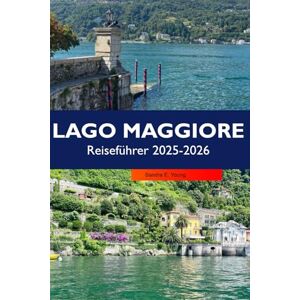 E. Young, Sandra LAGO MAGGIORE Reiseführer 2026: Entdecken Sie atemberaubende Dörfer am Seeufer, malerische Aussichten, charmante Inseln, Outdoor-Abenteuer und italienische Kultur auf Italiens führendem Alpensee E. Young, Sandra LAGO MAGGIORE Reiseführer 2026: Entdecken Sie atemberaubende Dörfer am Seeufer, malerische Aussichten, charmante Inseln, Outdoor-Abenteuer und italienische Kultur auf Italiens führendem Alpensee
