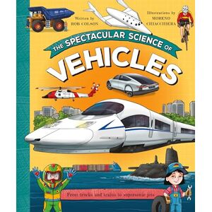 Colson, Rob The Spectacular Science of Vehicles: From trucks and trains to supersonic jets: 8 (Spectacular Science, 8) Colson, Rob The Spectacular Science of Vehicles: From trucks and trains to supersonic jets: 8 (Spectacular Science, 8)