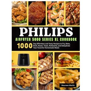 Martin, Maureen Philips Airfryer 5000 Series XL Cookbook: 1000-Day Effortless and Tasty Recipes to Fry, Bake, Broil, Roast, Toast, Rotisserie, and Dehydrate Your Favorite Homemade Meals (An Unofficial Guide) Martin, Maureen Philips Airfryer 5000 Series XL Cookbook: 1000-Day Effortless and Tasty Recipes to Fry, Bake, Broil, Roast, Toast, Rotisserie, and Dehydrate Your Favorite Homemade Meals (An Unofficial Guide)