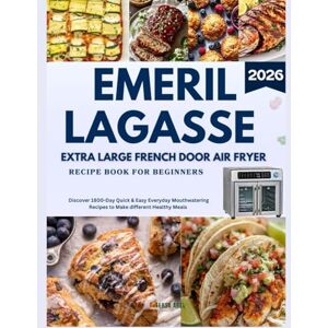 Abel, Tersa EMERIL LAGASSE EXTRA LARGE FRENCH DOOR AIR FRYER COOKBOOK FOR BEGINNERS: Discover 1800-Day Quick & Easy Everyday Mouthwatering Recipes to Make different Healthy Meals Abel, Tersa EMERIL LAGASSE EXTRA LARGE FRENCH DOOR AIR FRYER COOKBOOK FOR BEGINNERS: Discover 1800-Day Quick & Easy Everyday Mouthwatering Recipes to Make different Healthy Meals