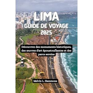Hammons, Melvin L. LIMA Guide de voyage 2025: Découvrez des monuments historiques, des œuvres d'art époustouflantes et des parcs sereins Hammons, Melvin L. LIMA Guide de voyage 2025: Découvrez des monuments historiques, des œuvres d'art époustouflantes et des parcs sereins