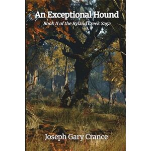 Crance, Joseph Gary An Exceptional Hound: Book II of the Ryland Creek Saga Crance, Joseph Gary An Exceptional Hound: Book II of the Ryland Creek Saga