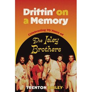 Bailey, Trenton Driftin' on a Memory: Celebrating Seventy Years of The Isley Brothers: Celebrating Seventy Years of The Isley Brothers (American Made Music Series) Bailey, Trenton Driftin' on a Memory: Celebrating Seventy Years of The Isley Brothers: Celebrating Seventy Years of The Isley Brothers (American Made Music Series)