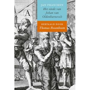 Rosenboom, Thomas Het einde van Johan van Oldenbarnevelt: Beschreven door zijn knecht Jan Francken Rosenboom, Thomas Het einde van Johan van Oldenbarnevelt: Beschreven door zijn knecht Jan Francken