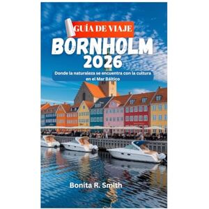 Smith, Bonita R. GUÍA DE VIAJE DE BORNHOLM 2026: Donde la naturaleza se encuentra con la cultura en el Mar Báltico Smith, Bonita R. GUÍA DE VIAJE DE BORNHOLM 2026: Donde la naturaleza se encuentra con la cultura en el Mar Báltico