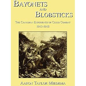 Taylor Bayonets and Blobsticks: The Canadian Experience of Close Combat 1915-1918 Taylor Bayonets and Blobsticks: The Canadian Experience of Close Combat 1915-1918