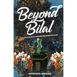 Briggs, Mustafa Beyond Bilal (Au-Delà de Bilal): Histoire Des Noirs En Islam Briggs, Mustafa Beyond Bilal (Au-Delà de Bilal): Histoire Des Noirs En Islam